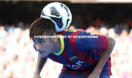 球速体育平台_沃尔特马德自信体能显著提升 药厂才俊济济实力依旧强劲