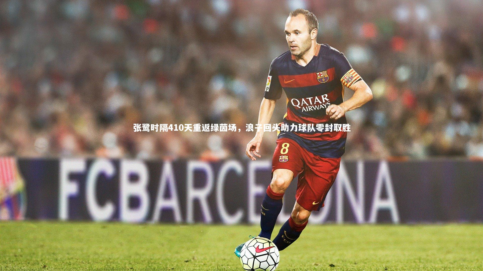 张鹭时隔410天重返绿茵场，浪子回头助力球队零封取胜